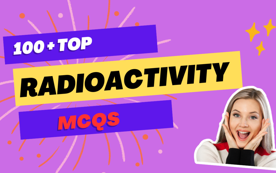 100 Best Radioactivity MCQs With Answer