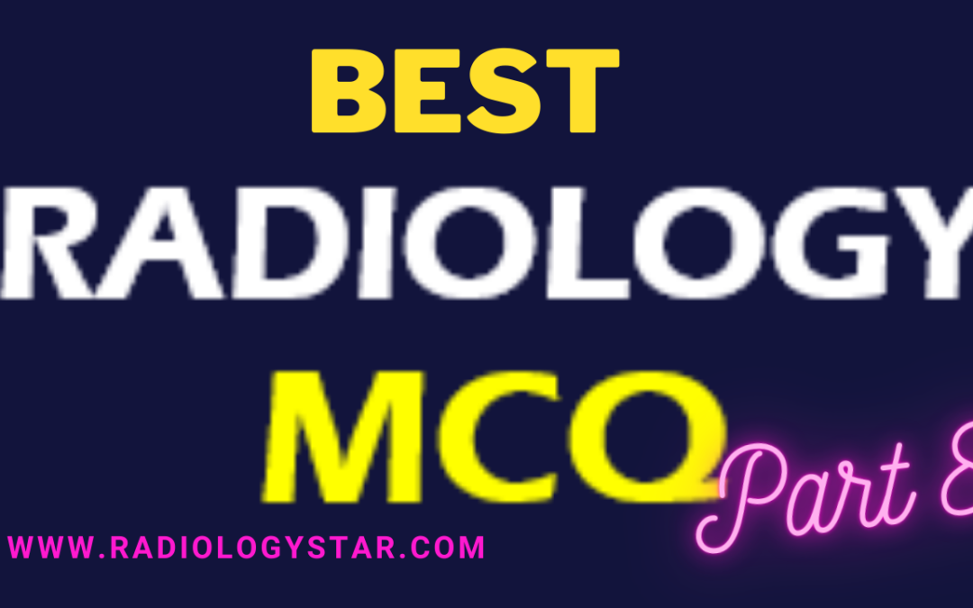 Best Radiology MCQs Part 8