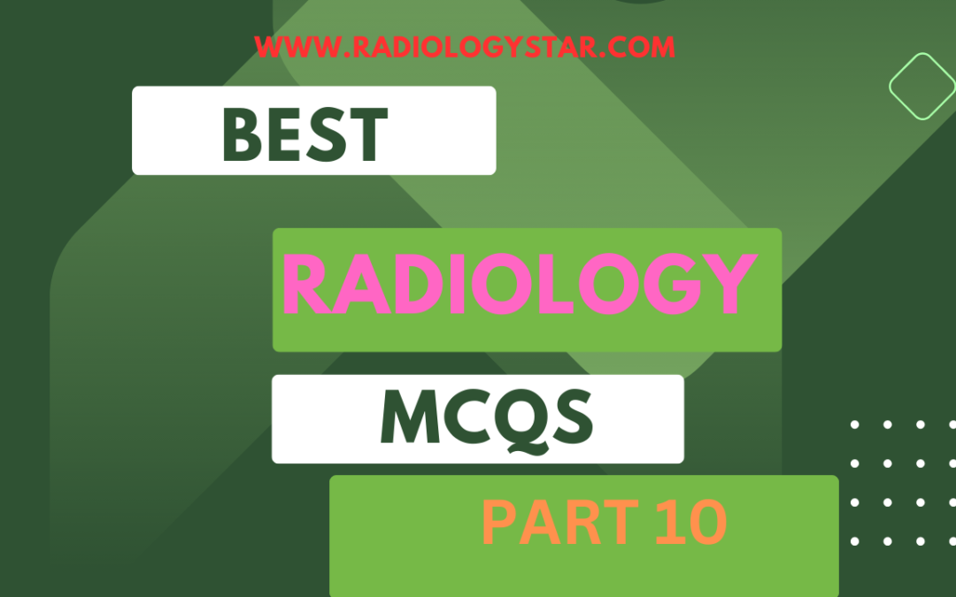 Best Radiology MCQs Part 10
